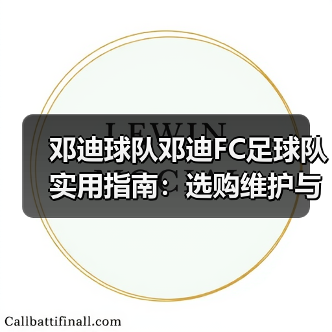 邓迪球队邓迪FC足球队实用指南:选购维护与常见问题(图4) 邓迪球队邓迪FC足球队实用指南:选购维护与常见问题(图4)